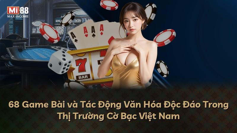 68 Game Bài và Tác Động Văn Hóa Độc Đáo Trong Thị Trường Cờ Bạc Việt Nam