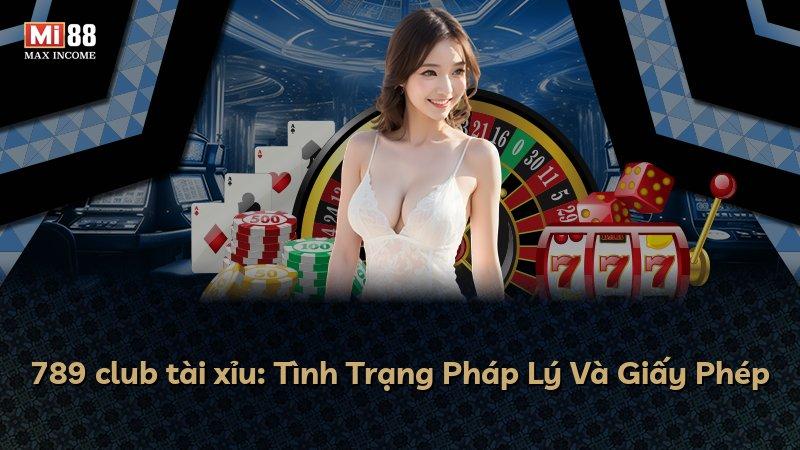 789 club tài xỉu: Tình Trạng Pháp Lý Và Giấy Phép