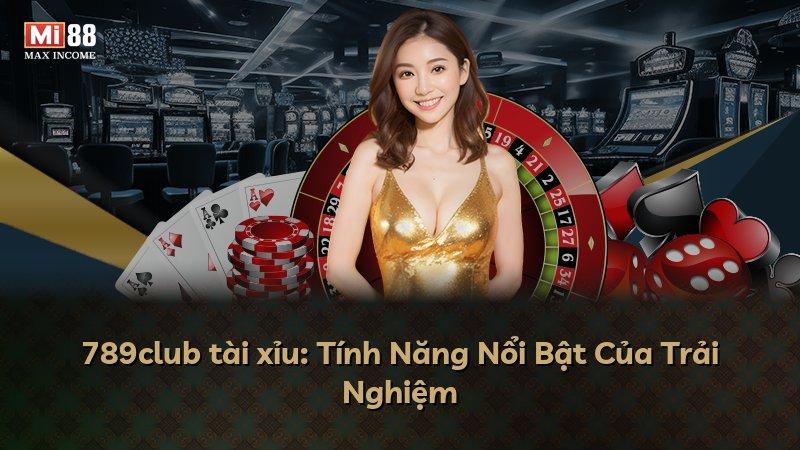 789club tài xỉu: Tính Năng Nổi Bật Của Trải Nghiệm