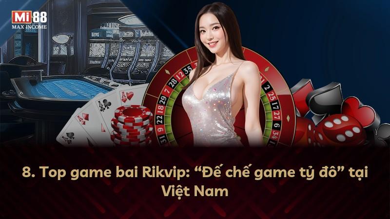 8. Top game bai Rikvip: “Đế chế game tỷ đô” tại Việt Nam