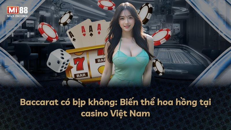 Baccarat có bịp không: Biến thể hoa hồng tại casino Việt Nam