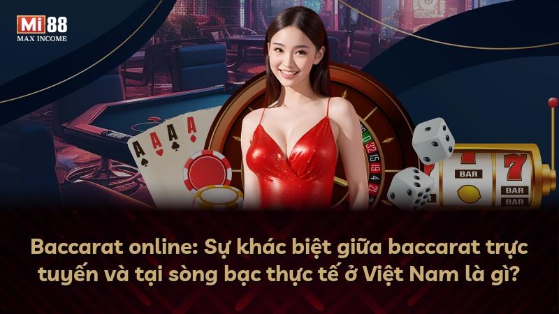 Baccarat online: Sự khác biệt giữa baccarat trực tuyến và tại sòng bạc thực tế ở Việt Nam là gì?