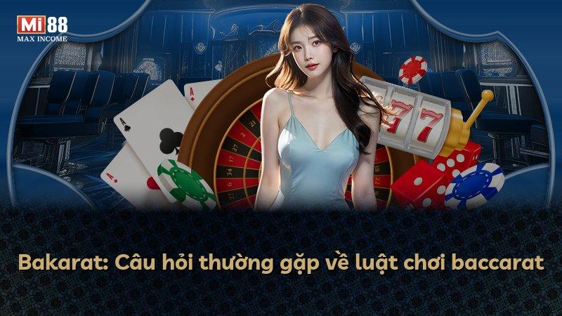 Bakarat: Câu hỏi thường gặp về luật chơi baccarat