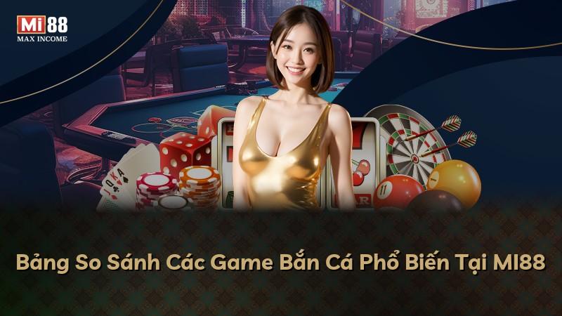 Bảng So Sánh Các Game Bắn Cá Phổ Biến Tại MI88