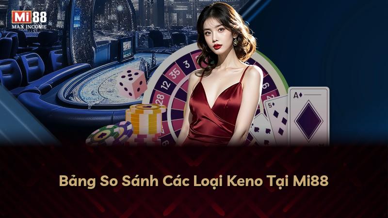 Bảng So Sánh Các Loại Keno Tại Mi88