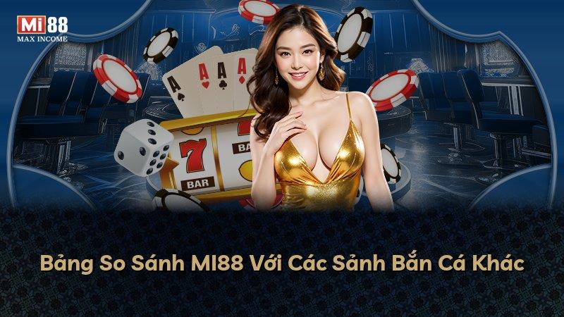 Bảng So Sánh MI88 Với Các Sảnh Bắn Cá Khác