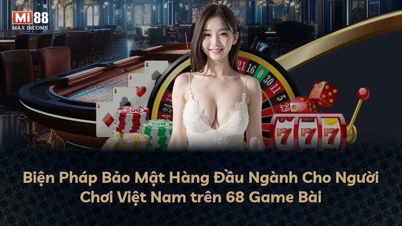 Biện Pháp Bảo Mật Hàng Đầu Ngành Cho Người Chơi Việt Nam trên 68 Game Bài