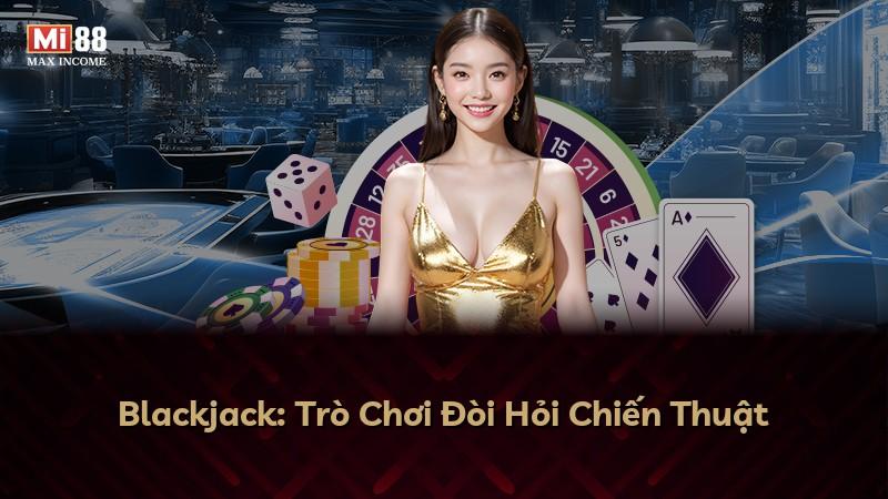 Blackjack: Trò Chơi Đòi Hỏi Chiến Thuật