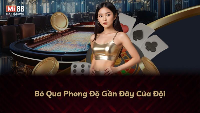 Bỏ Qua Phong Độ Gần Đây Của Đội