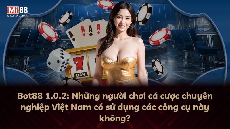 Bot88 1.0.2: Những người chơi cá cược chuyên nghiệp Việt Nam có sử dụng các công cụ này không?