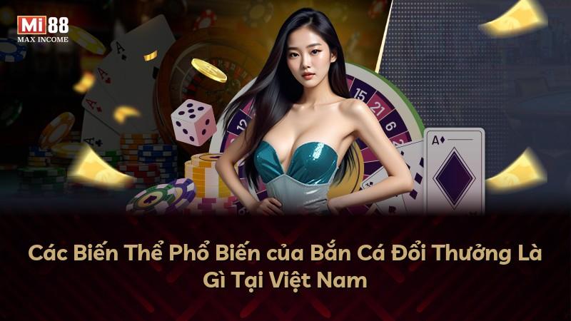 Các Biến Thể Phổ Biến của Bắn Cá Đổi Thưởng Là Gì Tại Việt Nam