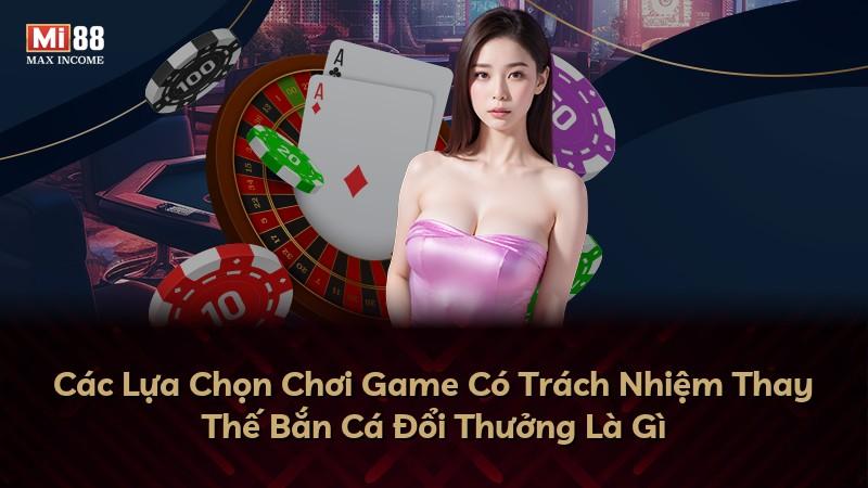 Các Lựa Chọn Chơi Game Có Trách Nhiệm Thay Thế Bắn Cá Đổi Thưởng Là Gì