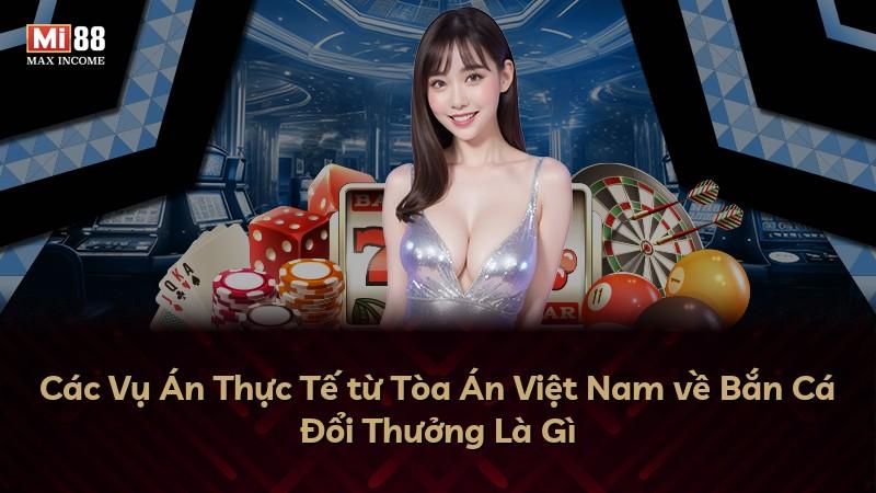 Các Vụ Án Thực Tế từ Tòa Án Việt Nam về Bắn Cá Đổi Thưởng Là Gì