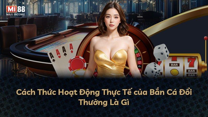Cách Thức Hoạt Động Thực Tế của Bắn Cá Đổi Thưởng Là Gì