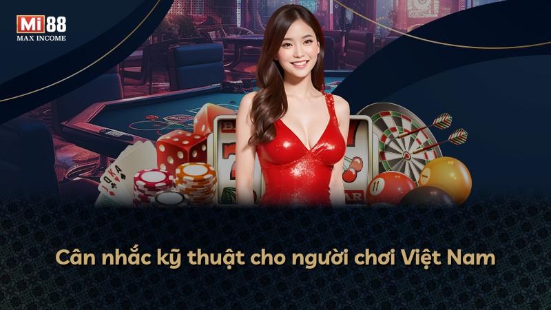 Cân nhắc kỹ thuật cho người chơi Việt Nam