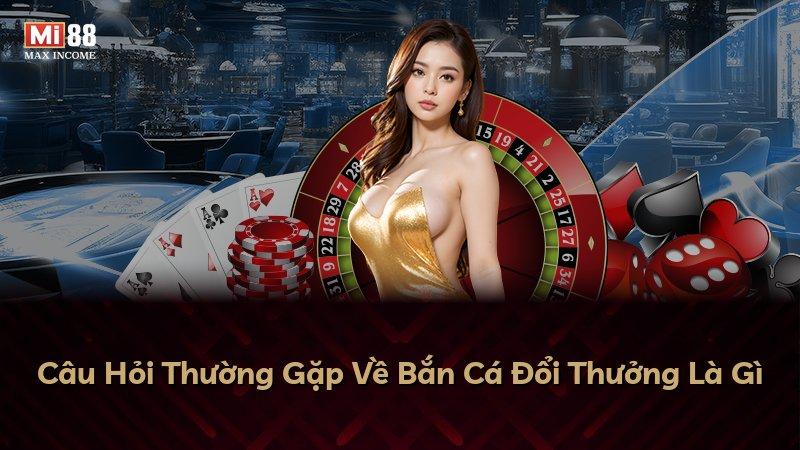 Câu Hỏi Thường Gặp Về Bắn Cá Đổi Thưởng Là Gì