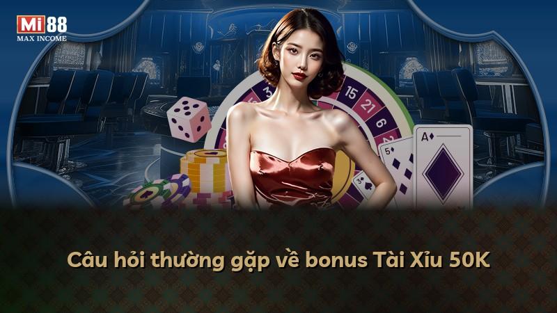 Câu hỏi thường gặp về bonus Tài Xỉu 50K