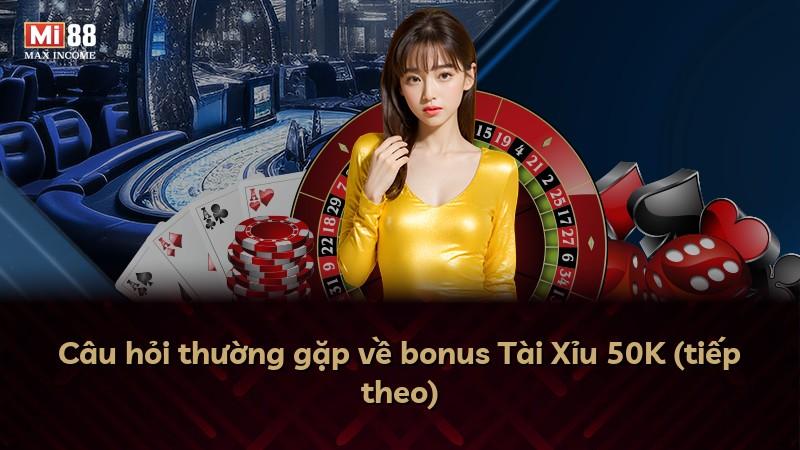 Câu hỏi thường gặp về bonus Tài Xỉu 50K (tiếp theo)
