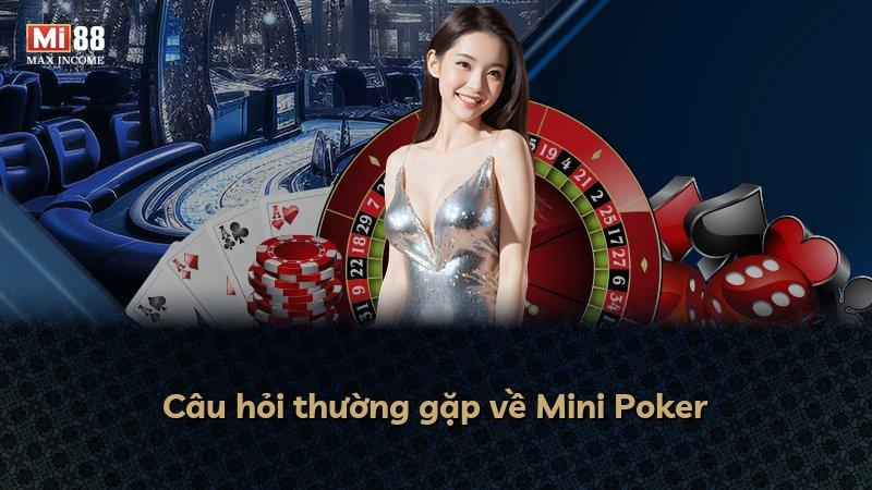 Câu hỏi thường gặp về Mini Poker