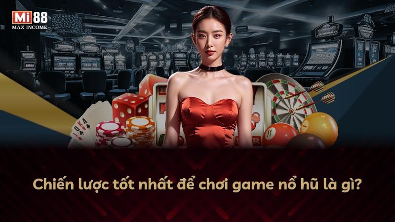 Chiến lược tốt nhất để chơi game nổ hũ là gì?