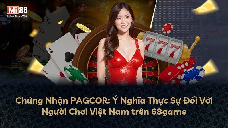 Chứng Nhận PAGCOR: Ý Nghĩa Thực Sự Đối Với Người Chơi Việt Nam trên 68game