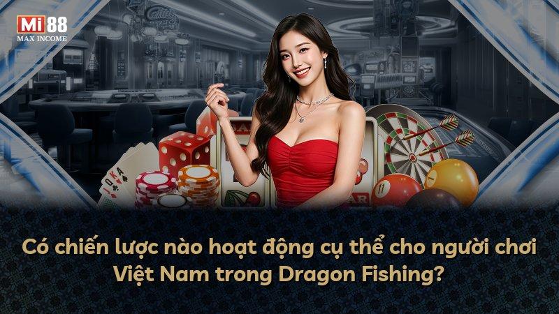 Có chiến lược nào hoạt động cụ thể cho người chơi Việt Nam trong Dragon Fishing?