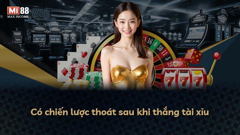 Có chiến lược thoát sau khi thắng tài xỉu