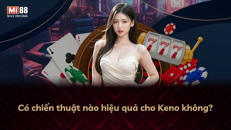 Có chiến thuật nào hiệu quả cho Keno không?
