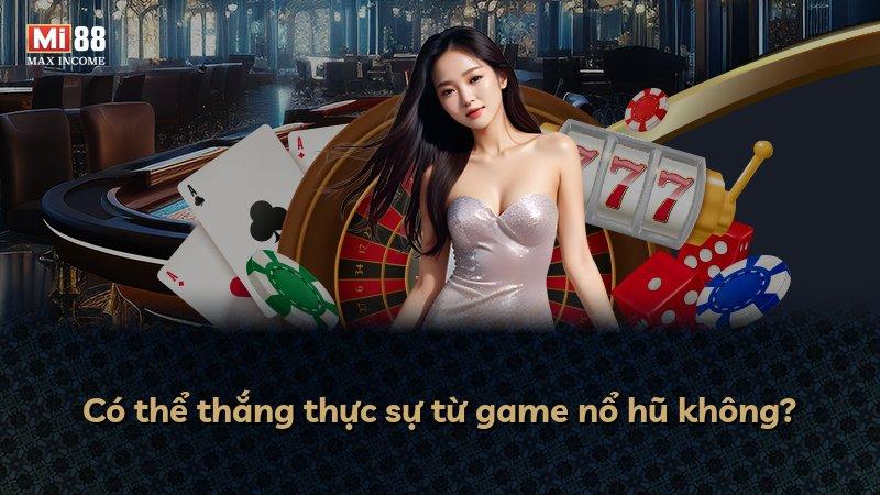 Có thể thắng thực sự từ game nổ hũ không?