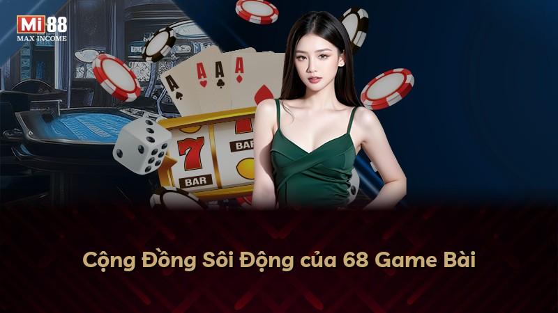 Cộng Đồng Sôi Động của 68 Game Bài