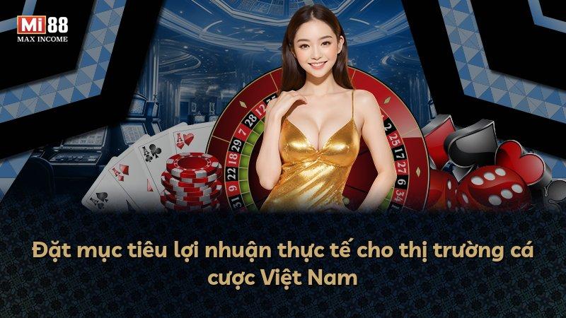 Đặt mục tiêu lợi nhuận thực tế cho thị trường cá cược Việt Nam