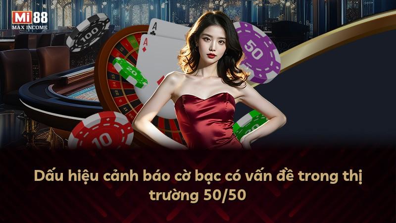 Dấu hiệu cảnh báo cờ bạc có vấn đề trong thị trường 50/50