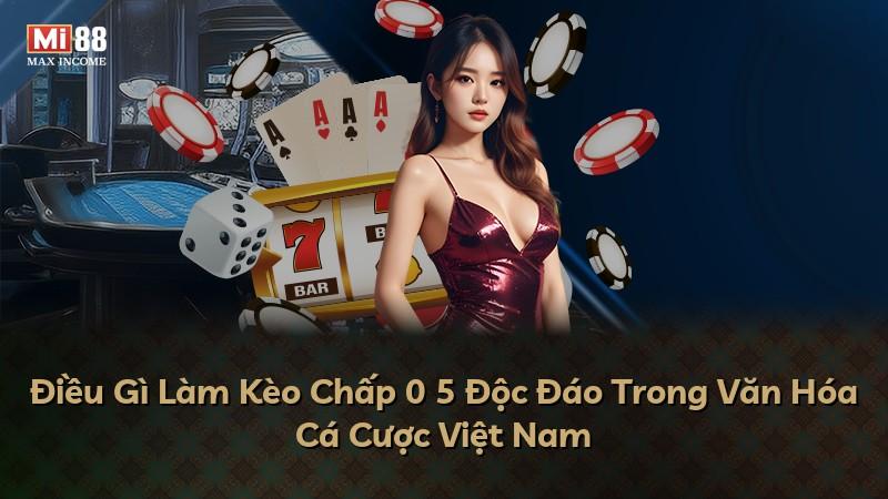 Điều Gì Làm Kèo Chấp 0 5 Độc Đáo Trong Văn Hóa Cá Cược Việt Nam