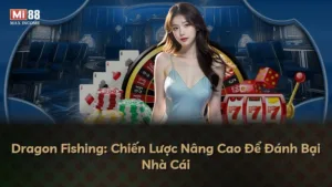 Dragon Fishing: Chiến Lược Nâng Cao Để Đánh Bại Nhà Cái