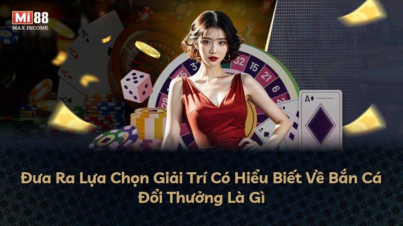 Đưa Ra Lựa Chọn Giải Trí Có Hiểu Biết Về Bắn Cá Đổi Thưởng Là Gì