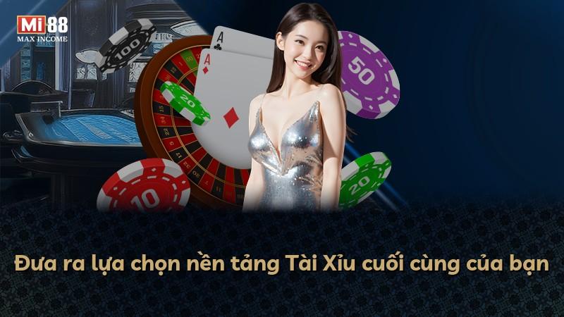Đưa ra lựa chọn nền tảng Tài Xỉu cuối cùng của bạn