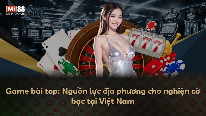 Game bài top: Nguồn lực địa phương cho nghiện cờ bạc tại Việt Nam