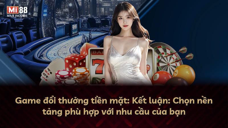 Game đổi thưởng tiền mặt: Kết luận: Chọn nền tảng phù hợp với nhu cầu của bạn