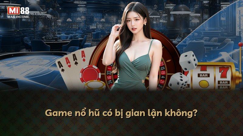 Game nổ hũ có bị gian lận không?