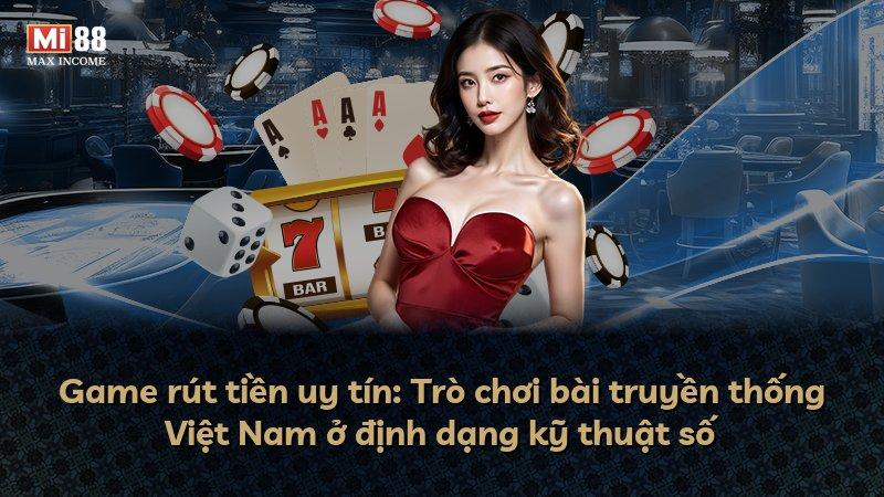 Game rút tiền uy tín: Trò chơi bài truyền thống Việt Nam ở định dạng kỹ thuật số
