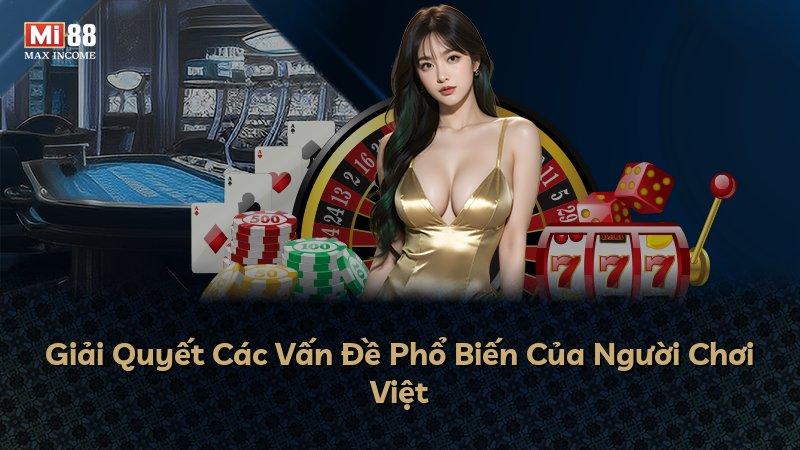 Giải Quyết Các Vấn Đề Phổ Biến Của Người Chơi Việt