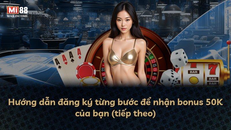 Hướng dẫn đăng ký từng bước để nhận bonus 50K của bạn (tiếp theo)