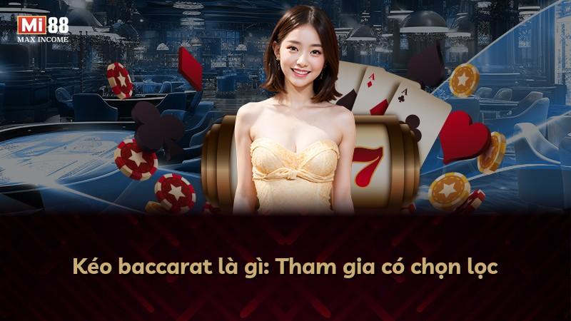 Kéo baccarat là gì: Tham gia có chọn lọc