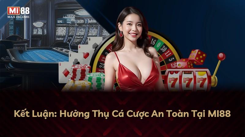Kết Luận: Hưởng Thụ Cá Cược An Toàn Tại MI88