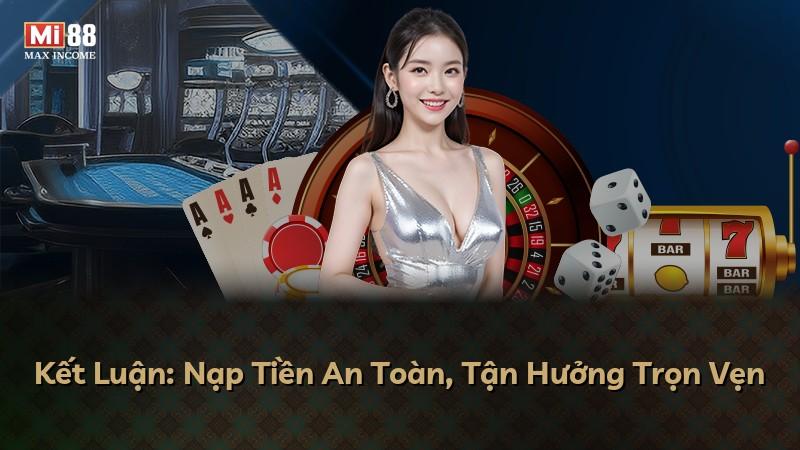 Kết Luận: Nạp Tiền An Toàn, Tận Hưởng Trọn Vẹn
