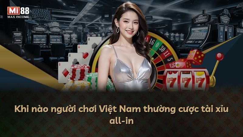 Khi nào người chơi Việt Nam thường cược tài xỉu all-in