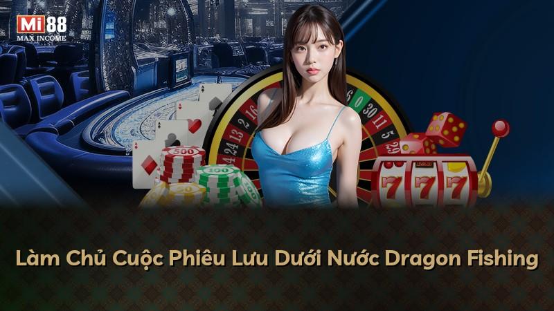 Làm Chủ Cuộc Phiêu Lưu Dưới Nước Dragon Fishing