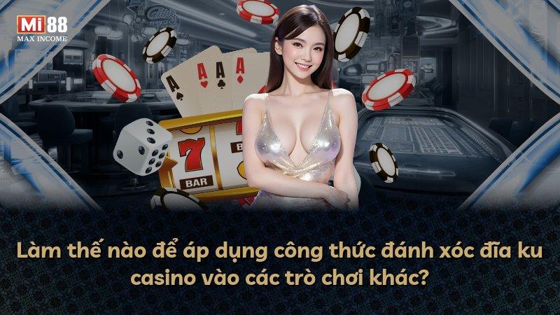 Làm thế nào để áp dụng công thức đánh xóc đĩa ku casino vào các trò chơi khác?