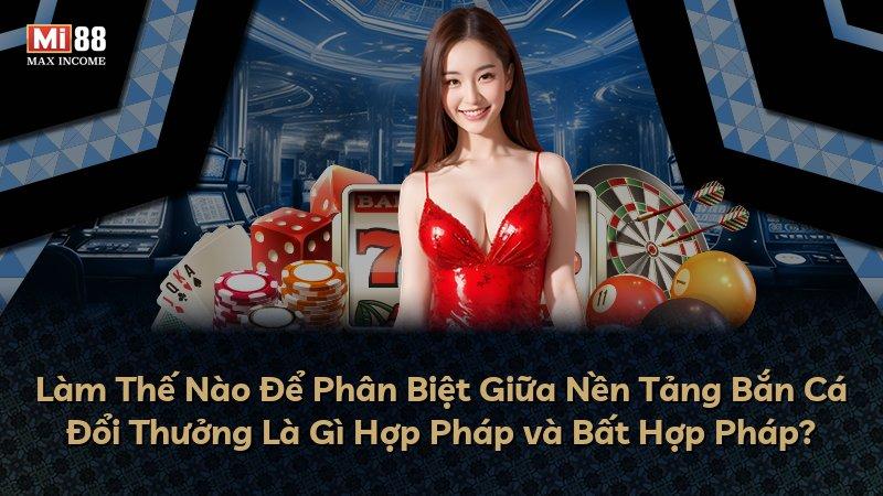 Làm Thế Nào Để Phân Biệt Giữa Nền Tảng Bắn Cá Đổi Thưởng Là Gì Hợp Pháp và Bất Hợp Pháp?