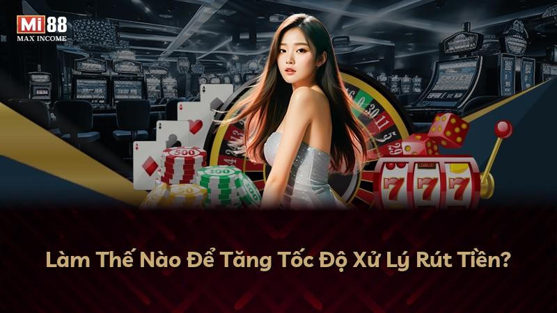 Làm Thế Nào Để Tăng Tốc Độ Xử Lý Rút Tiền?
